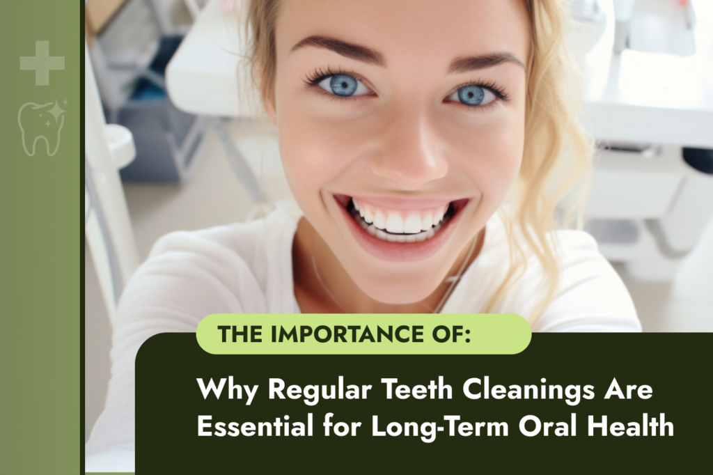 Why Regular Teeth Cleanings Are Essential for Long-Term Oral Health